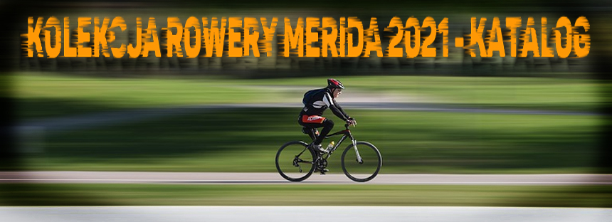 Kolekcja Rowery Merida 2021 - katalog